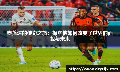奥蓬达的传奇之旅：探索他如何改变了世界的面貌与未来