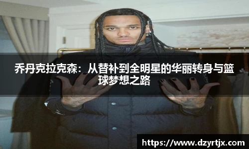 乔丹克拉克森：从替补到全明星的华丽转身与篮球梦想之路